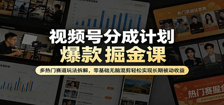 视频号分成计划爆款掘金课：多热门赛道玩法拆解，零基础无脑混剪轻松实现长期被动收益-温久网络