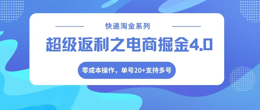 快递淘金系列；超级返利之电商掘金4.0，零成本操作，单号20+支持多号-温久网络