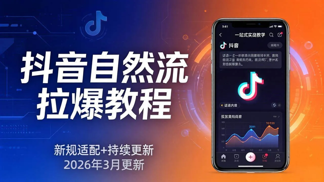 （17785期）抖音自然流拉爆教程：新规适配+持续更新，话术+投放+起号一站式实战教学（更新26年3月）-温久网络