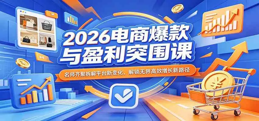2026电商爆款与盈利突围课：名师齐聚拆解平台新变化，解锁无界高效增长新路径-温久网络