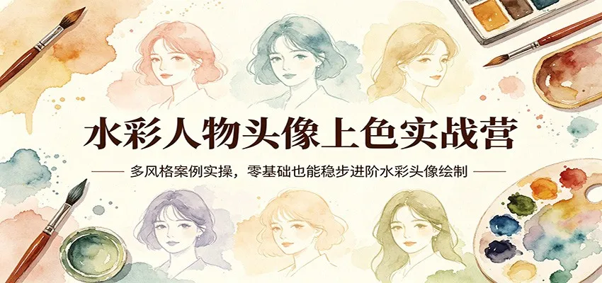 水彩人物头像上色实战营：多风格案例实操，零基础也能稳步进阶水彩头像绘制-温久网络