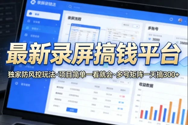 最新录屏搞钱平台，独家的防风控玩法，项目简单，一看就会，多号矩阵一天搞300+【揭秘】-温久网络