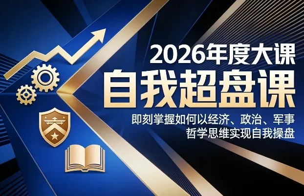 2026年度大课《自我超盘课》，即刻掌握如何以经济、政治、军事、哲学思维实现自我操盘-温久网络