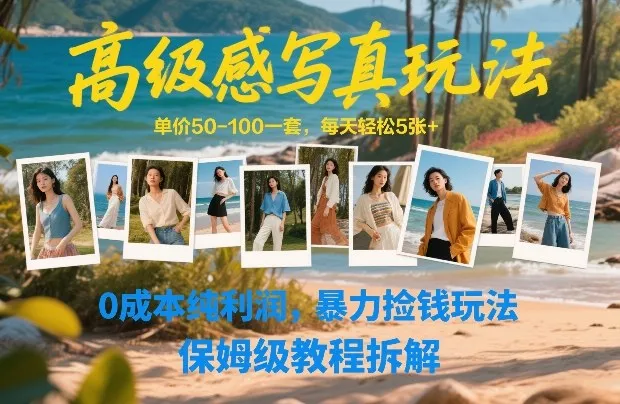 高级感写真玩法，单价50-100一套，每天轻松5张+，0成本纯利润，暴力捡钱玩法，保姆级教程拆解-温久网络