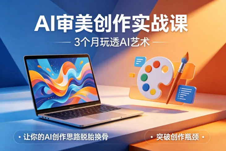 AI审美创作实战课，3个月玩透AI艺术，让你的AI创作思路脱胎换骨，突破创作瓶颈-温久网络