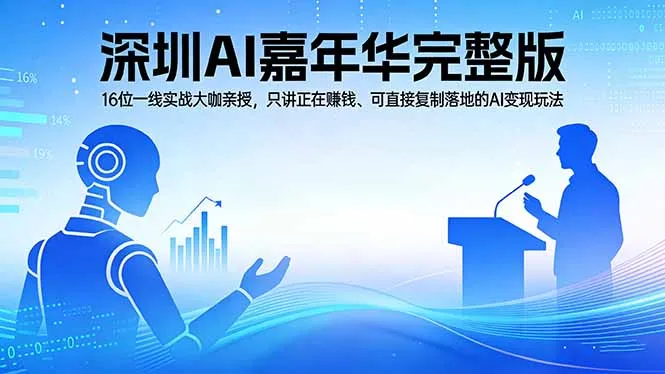 2026深圳AI嘉年华完整版：16位一线实战大咖亲授，只讲正在赚钱、可直接复制落地的AI变现玩法-温久网络