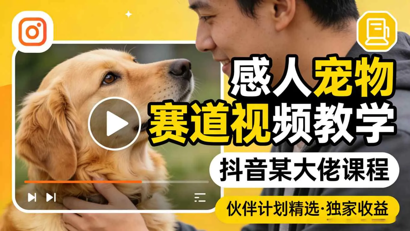 感人宠物赛道视频教学，抖音某大佬课程，可做伙伴计划精选独家收益-温久网络