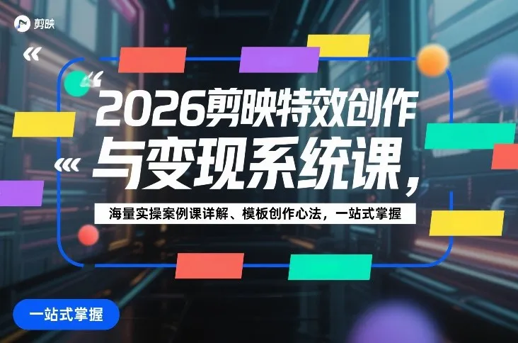 2026剪映特效创作与变现系统课，海量实操案例课详解、模板创作心法，一站式掌握-温久网络